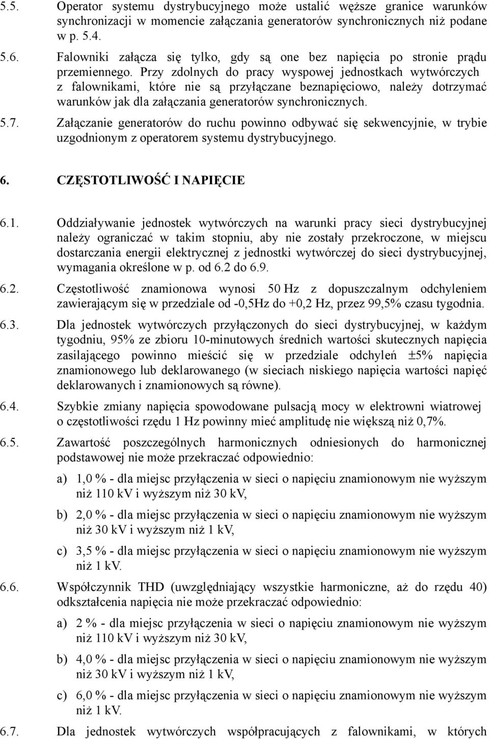 Przy zdolnych do pracy wyspowej jednostkach wytwórczych z falownikami, które nie są przyłączane beznapięciowo, należy dotrzymać warunków jak dla załączania generatorów synchronicznych. 5.7.