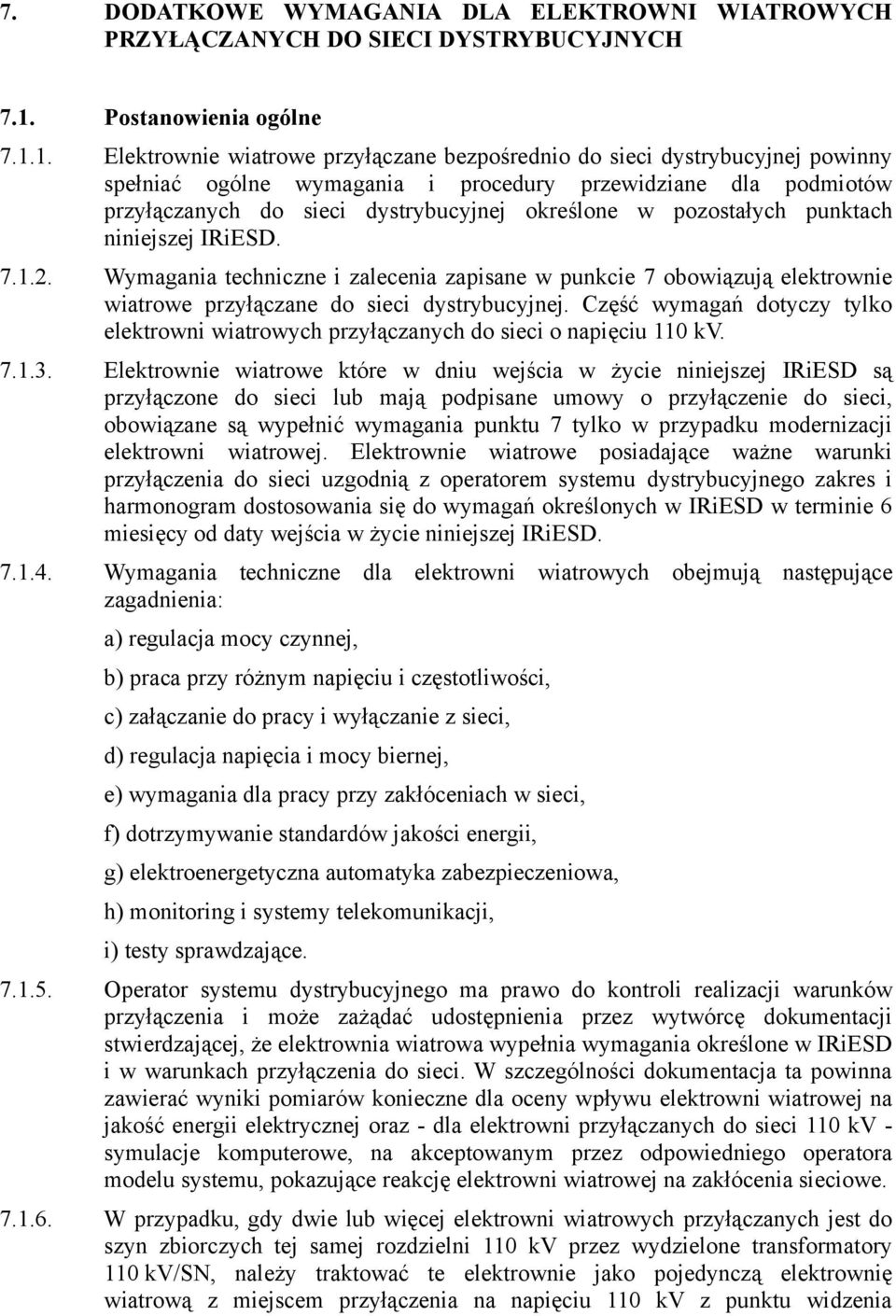 1. Elektrownie wiatrowe przyłączane bezpośrednio do sieci dystrybucyjnej powinny spełniać ogólne wymagania i procedury przewidziane dla podmiotów przyłączanych do sieci dystrybucyjnej określone w