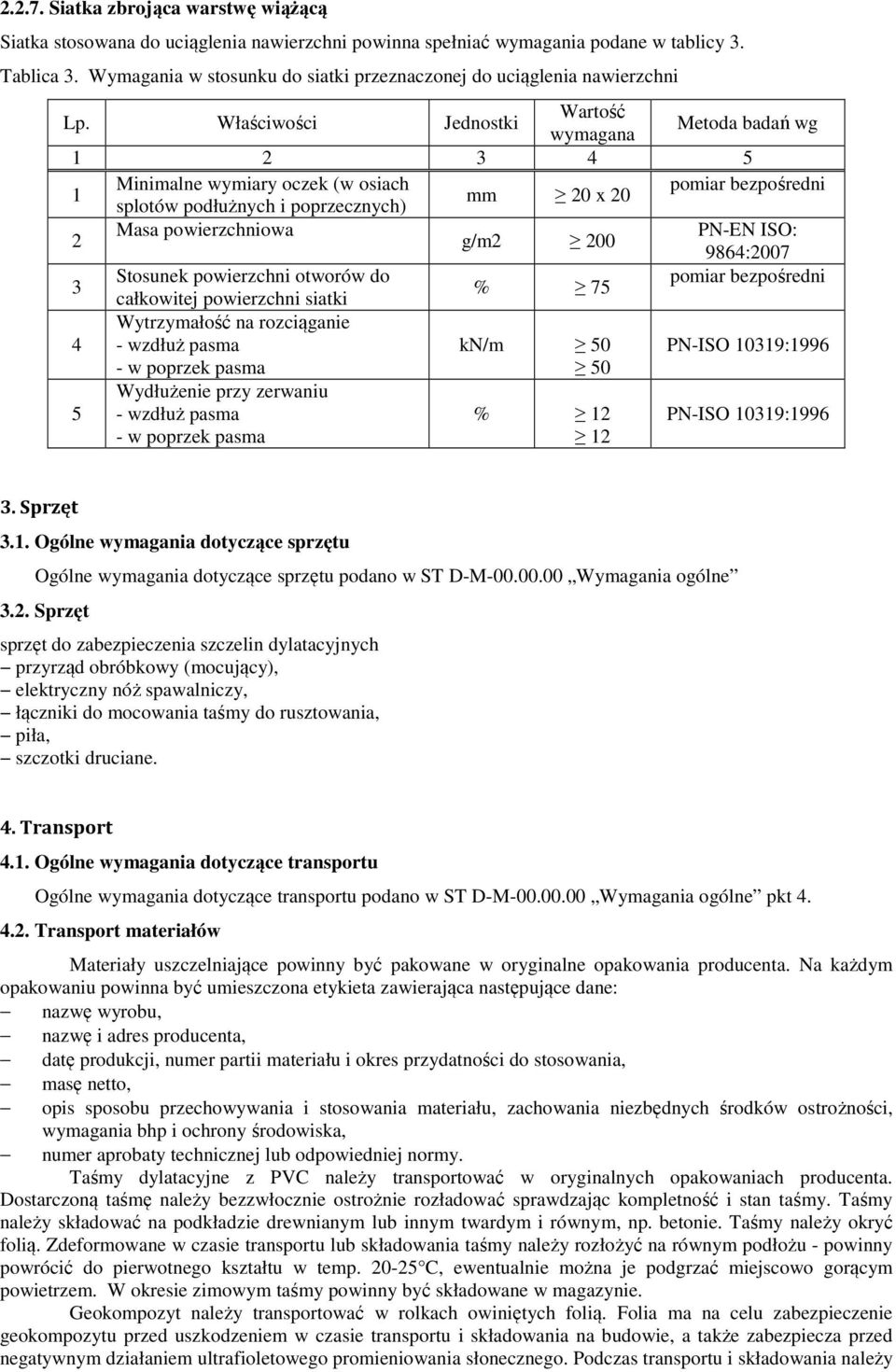 Właściwości Jednostki Wartość wymagana Metoda badań wg 1 2 3 4 5 1 Minimalne wymiary oczek (w osiach pomiar bezpośredni mm 20 x 20 splotów podłużnych i poprzecznych) 2 Masa powierzchniowa PN-EN ISO: