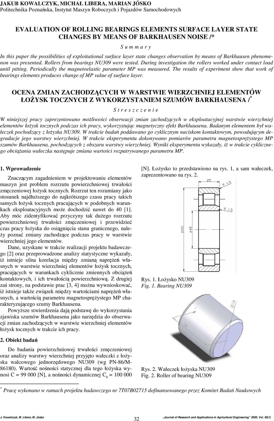 Rollers from bearings NU39 were tested. During investigation the rollers worked under contact load until pitting. Periodically the magnetoelastic parameter was measured.
