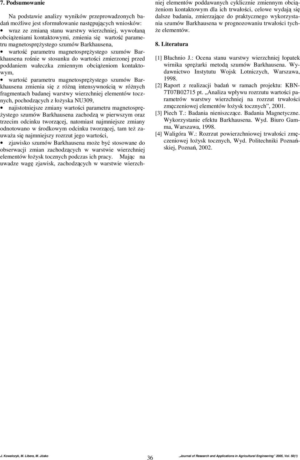 obciąŝeniom kontaktowym, wartość parametru magnetospręŝystego szumów Barkhausena zmienia się z róŝną intensywnością w róŝnych fragmentach badanej warstwy wierzchniej elementów tocznych, pochodzących