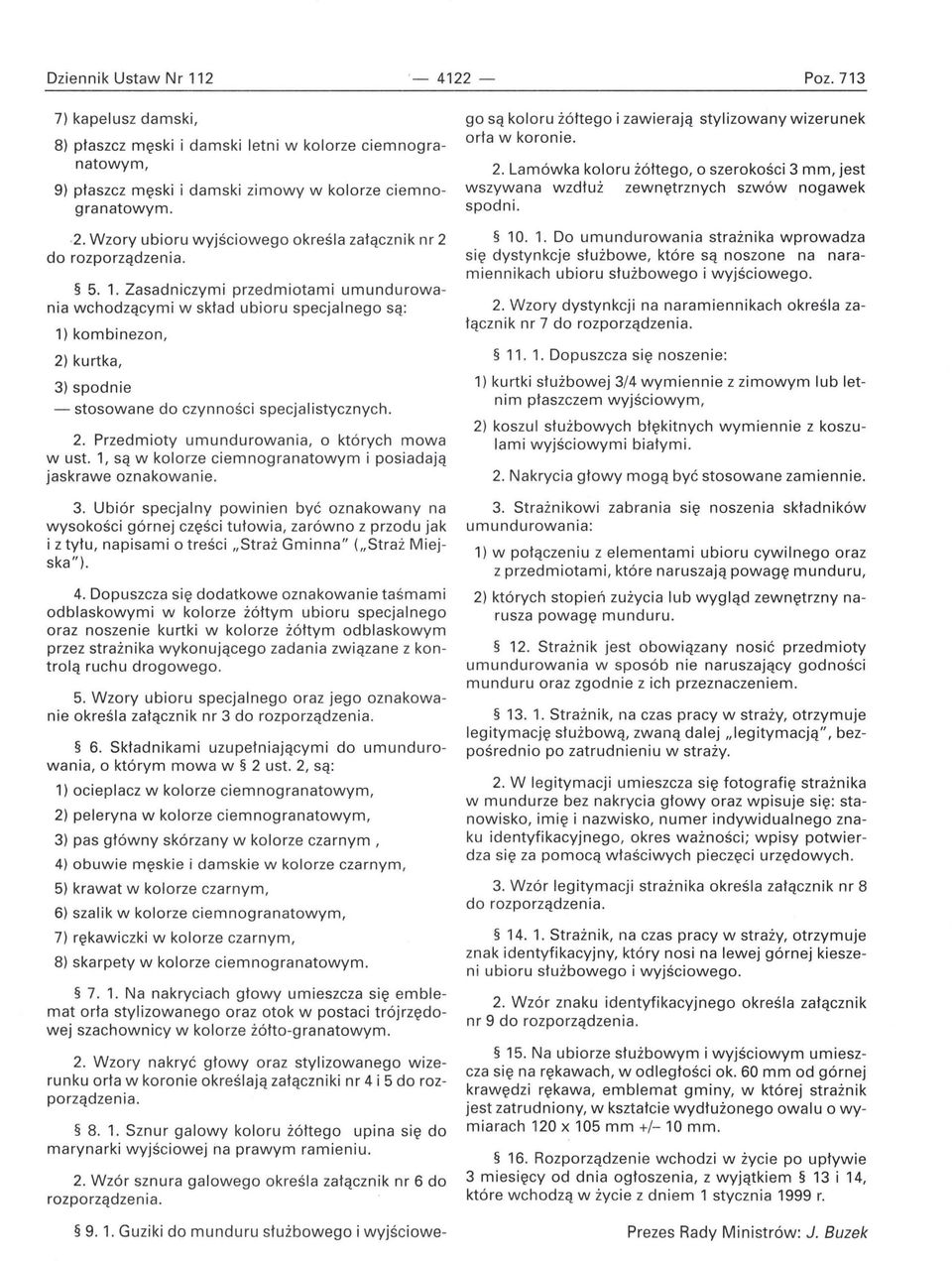 Zasadniczymi przedmiotami umundurowania wchodzącymi w skład ubioru specjalnego są: 1) kombinezon, 2) kurtka, 3) spodnie - stosowane do czynności specjalistycznych. 2. Przedmioty umundurowania, o których mowa w ust.