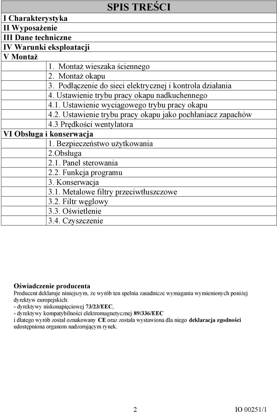 Ustawienie trybu pracy okapu jako pochłaniacz zapachów 4.3 Prędkości wentylatora VI Obsługa i konserwacja 1. Bezpieczeństwo użytkowania 2.Obsługa 2.1. Panel sterowania 2.2. Funkcja programu 3.