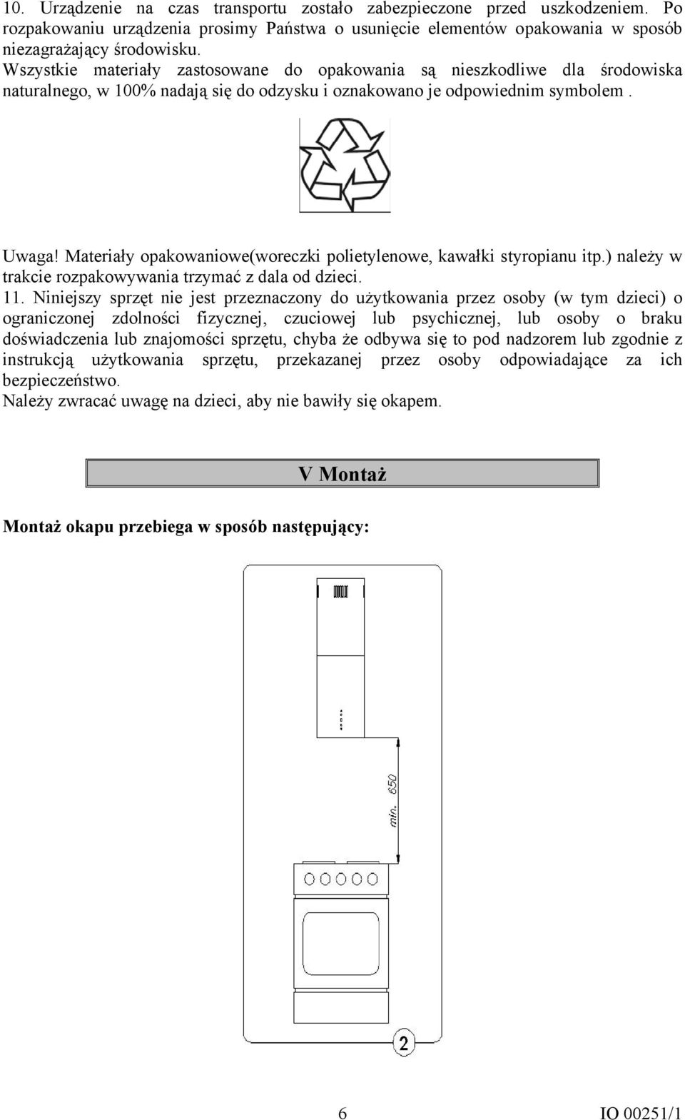 Materiały opakowaniowe(woreczki polietylenowe, kawałki styropianu itp.) należy w trakcie rozpakowywania trzymać z dala od dzieci. 11.