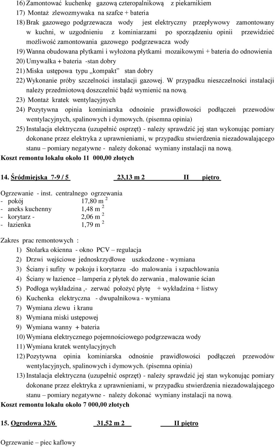 20) Umywalka + bateria -stan dobry 21) Miska ustępowa typu kompakt stan dobry 22) Wykonanie próby szczelności instalacji gazowej.
