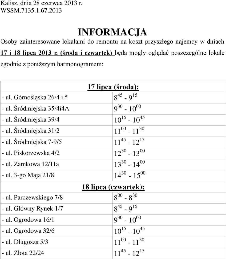 Śródmiejska 39/4 10 15-10 45 - ul. Śródmiejska 31/2 11 00-11 30 - ul. Śródmiejska 7-9/5 11 45-12 15 - ul. Piskorzewska 4/2 12 30-13 00 - ul. Zamkowa 12/11a 13 30-14 00 - ul.