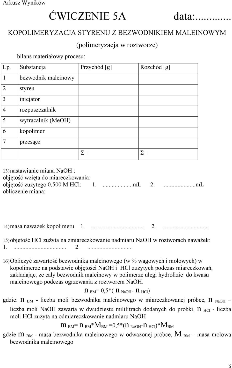 miareczkowania: objętość zużytego 0.500 M HCl: 1....mL 2....mL obliczenie miana: 14) masa naważek kopolimeru 1.... 2.... 15) objętość HCl zużyta na zmiareczkowanie nadmiaru NaOH w roztworach naważek: 1.