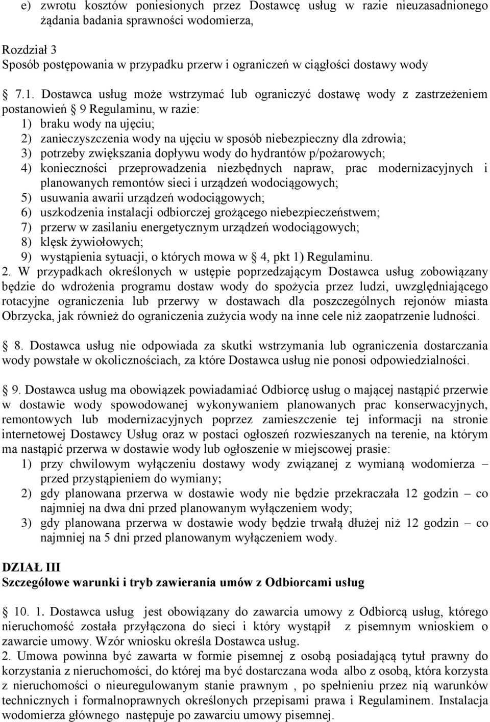 Dostawca usług może wstrzymać lub ograniczyć dostawę wody z zastrzeżeniem postanowień 9 Regulaminu, w razie: 1) braku wody na ujęciu; 2) zanieczyszczenia wody na ujęciu w sposób niebezpieczny dla