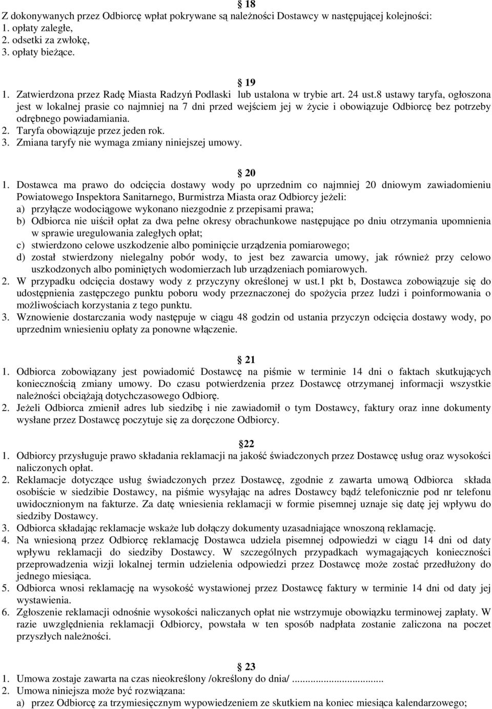 8 ustawy taryfa, ogłoszona jest w lokalnej prasie co najmniej na 7 dni przed wejściem jej w Ŝycie i obowiązuje Odbiorcę bez potrzeby odrębnego powiadamiania. 2. Taryfa obowiązuje przez jeden rok. 3.