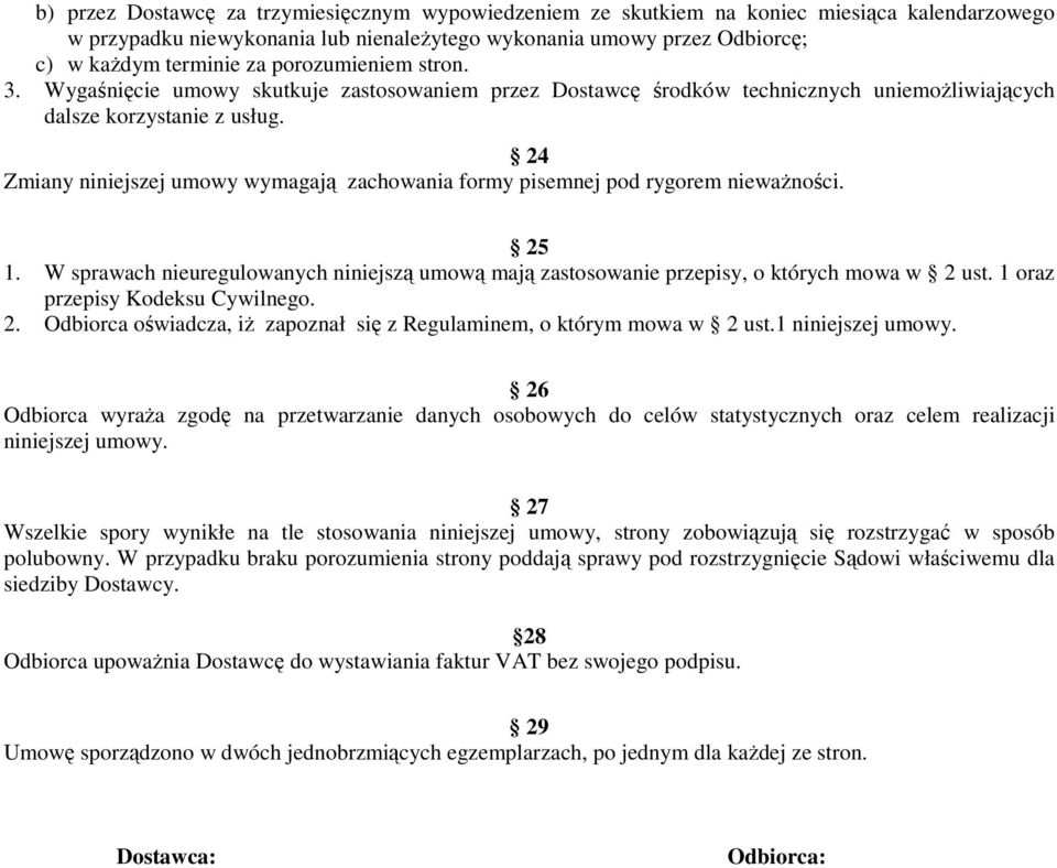 24 Zmiany niniejszej umowy wymagają zachowania formy pisemnej pod rygorem niewaŝności. 25 1. W sprawach nieuregulowanych niniejszą umową mają zastosowanie przepisy, o których mowa w 2 ust.
