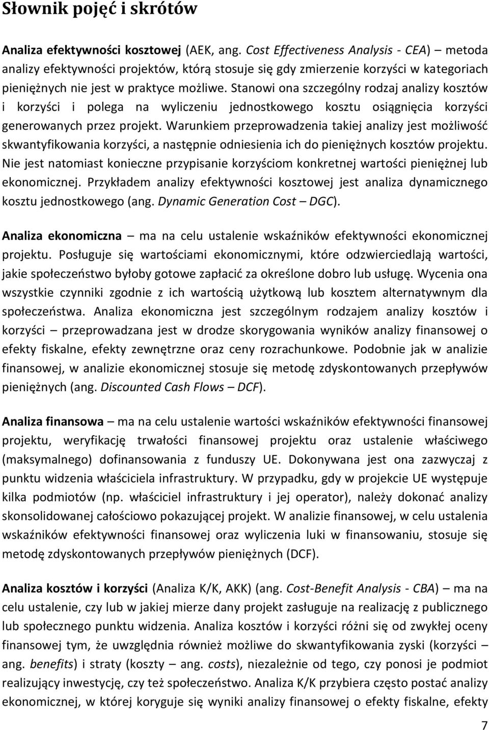 Stanowi ona szczególny rodzaj analizy kosztów i korzyści i polega na wyliczeniu jednostkowego kosztu osiągnięcia korzyści generowanych przez projekt.