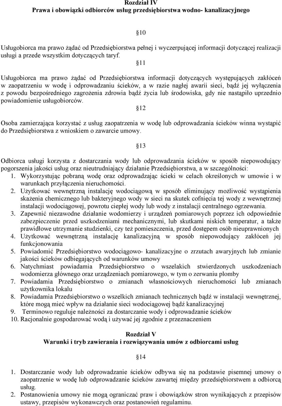11 Usługobiorca ma prawo żądać od Przedsiębiorstwa informacji dotyczących występujących zakłóceń w zaopatrzeniu w wodę i odprowadzaniu ścieków, a w razie nagłej awarii sieci, bądź jej wyłączenia z
