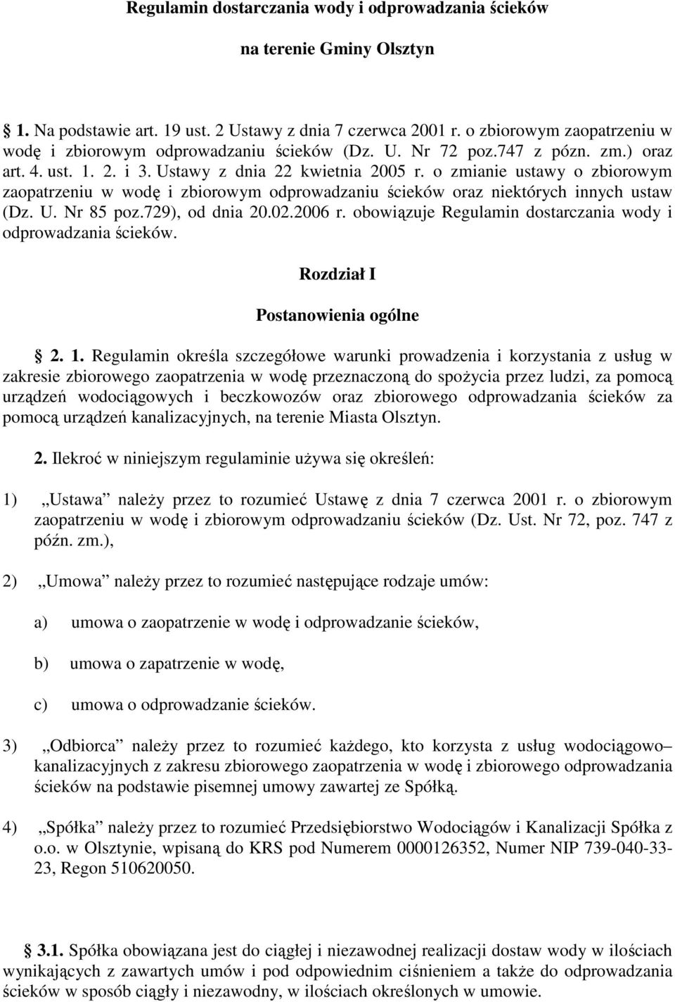 o zmianie ustawy o zbiorowym zaopatrzeniu w wodę i zbiorowym odprowadzaniu ścieków oraz niektórych innych ustaw (Dz. U. Nr 85 poz.729), od dnia 20.02.2006 r.