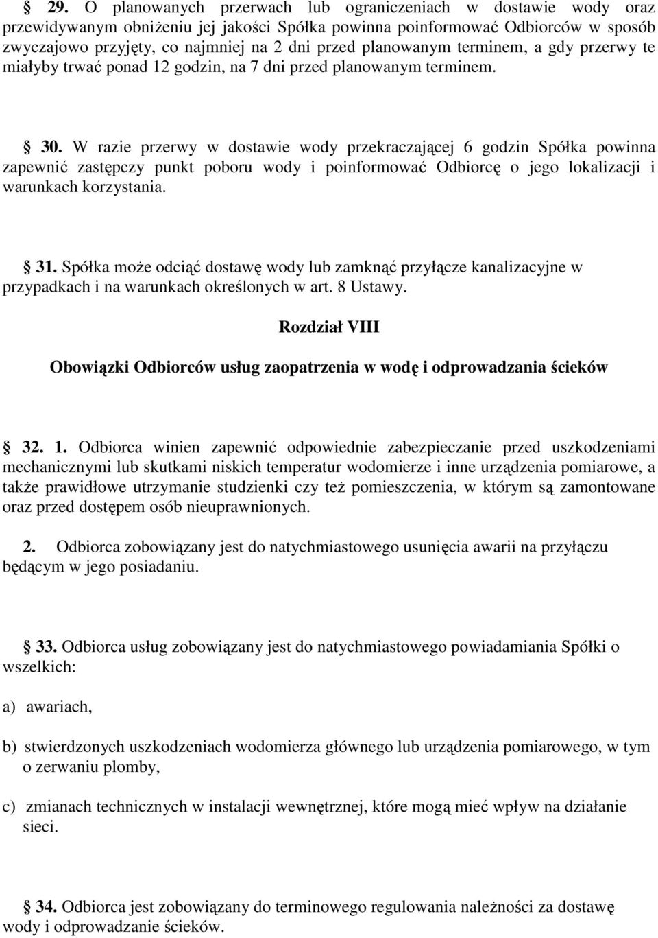 W razie przerwy w dostawie wody przekraczającej 6 godzin Spółka powinna zapewnić zastępczy punkt poboru wody i poinformować Odbiorcę o jego lokalizacji i warunkach korzystania. 31.