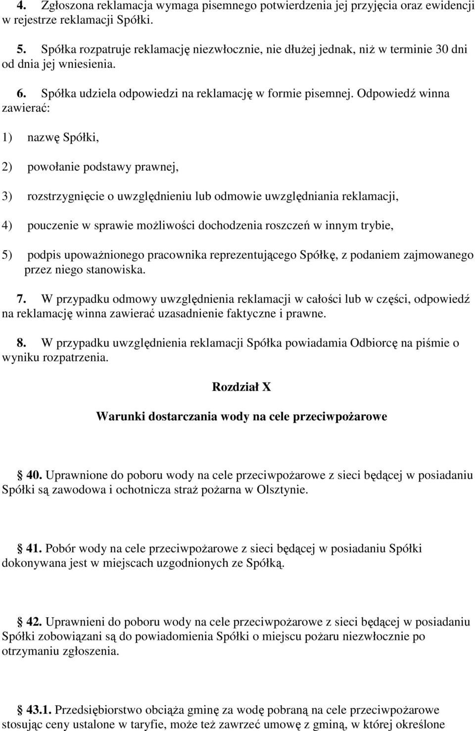 Odpowiedź winna zawierać: 1) nazwę Spółki, 2) powołanie podstawy prawnej, 3) rozstrzygnięcie o uwzględnieniu lub odmowie uwzględniania reklamacji, 4) pouczenie w sprawie moŝliwości dochodzenia