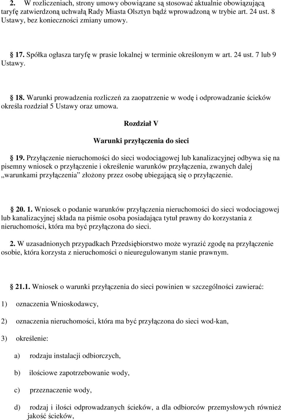 Warunki prowadzenia rozliczeń za zaopatrzenie w wodę i odprowadzanie ścieków określa rozdział 5 Ustawy oraz umowa. Rozdział V Warunki przyłączenia do sieci 19.