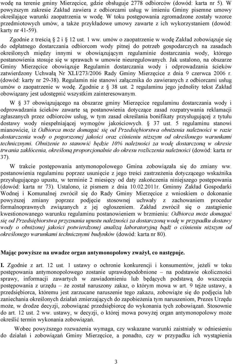 W toku postępowania zgromadzone zostały wzorce przedmiotowych umów, a także przykładowe umowy zawarte z ich wykorzystaniem (dowód: karty nr 41-59). Zgodnie z treścią 2 i 12 ust. 1 ww.