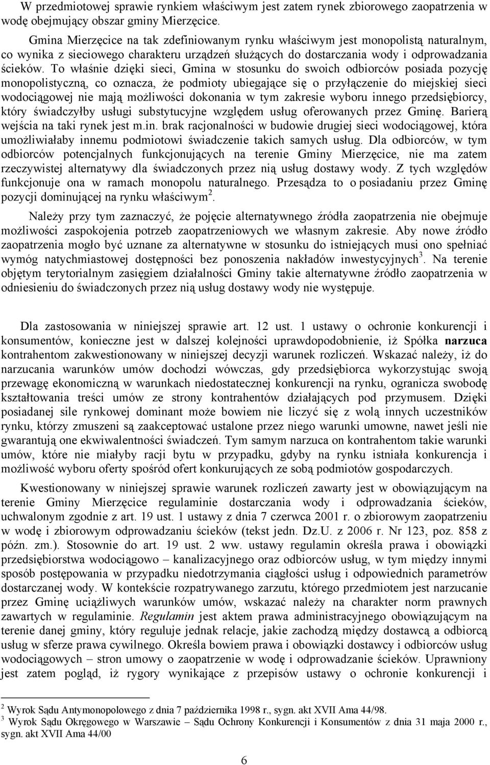 To właśnie dzięki sieci, Gmina w stosunku do swoich odbiorców posiada pozycję monopolistyczną, co oznacza, że podmioty ubiegające się o przyłączenie do miejskiej sieci wodociągowej nie mają