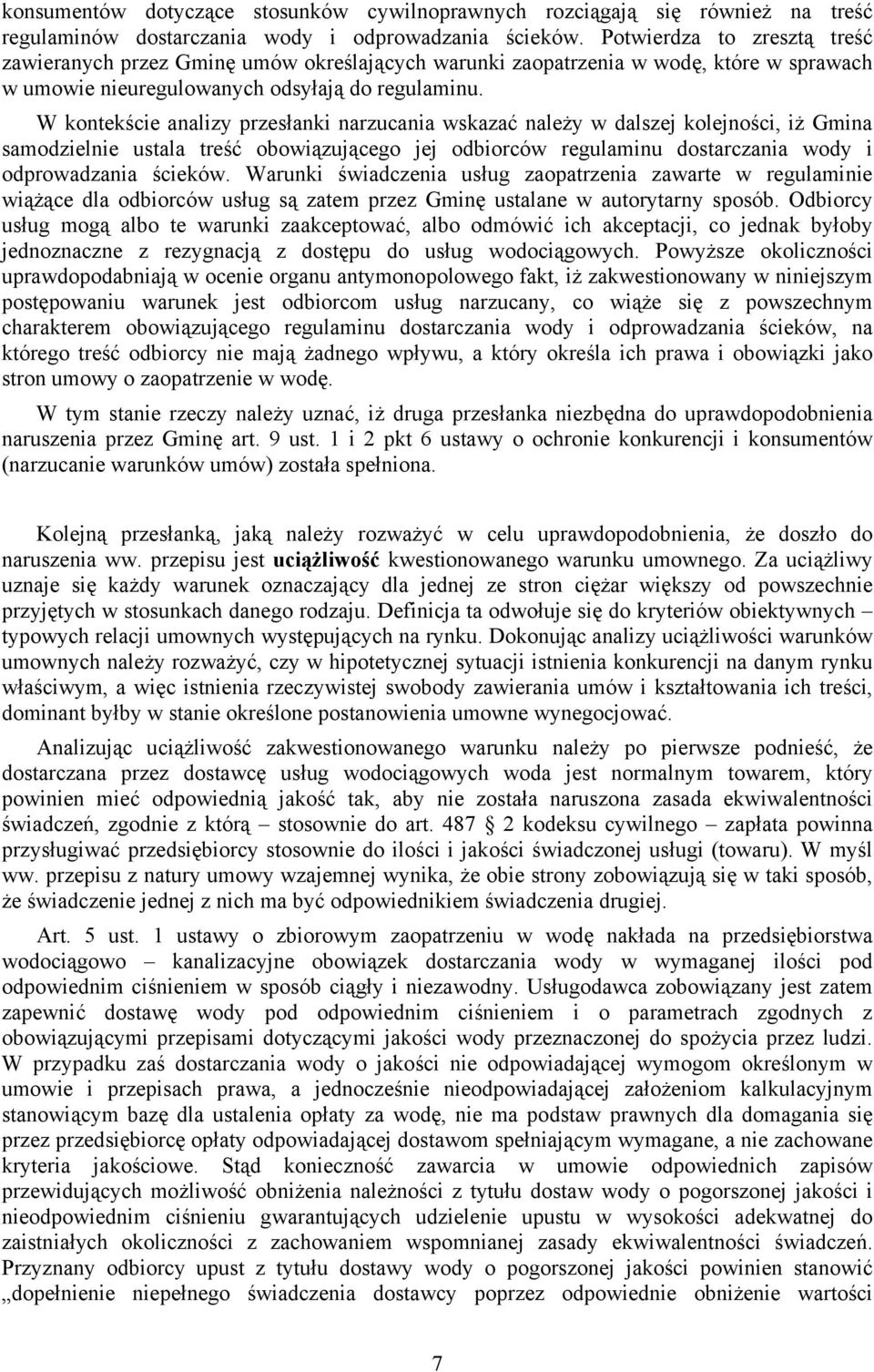 W kontekście analizy przesłanki narzucania wskazać należy w dalszej kolejności, iż Gmina samodzielnie ustala treść obowiązującego jej odbiorców regulaminu dostarczania wody i odprowadzania ścieków.