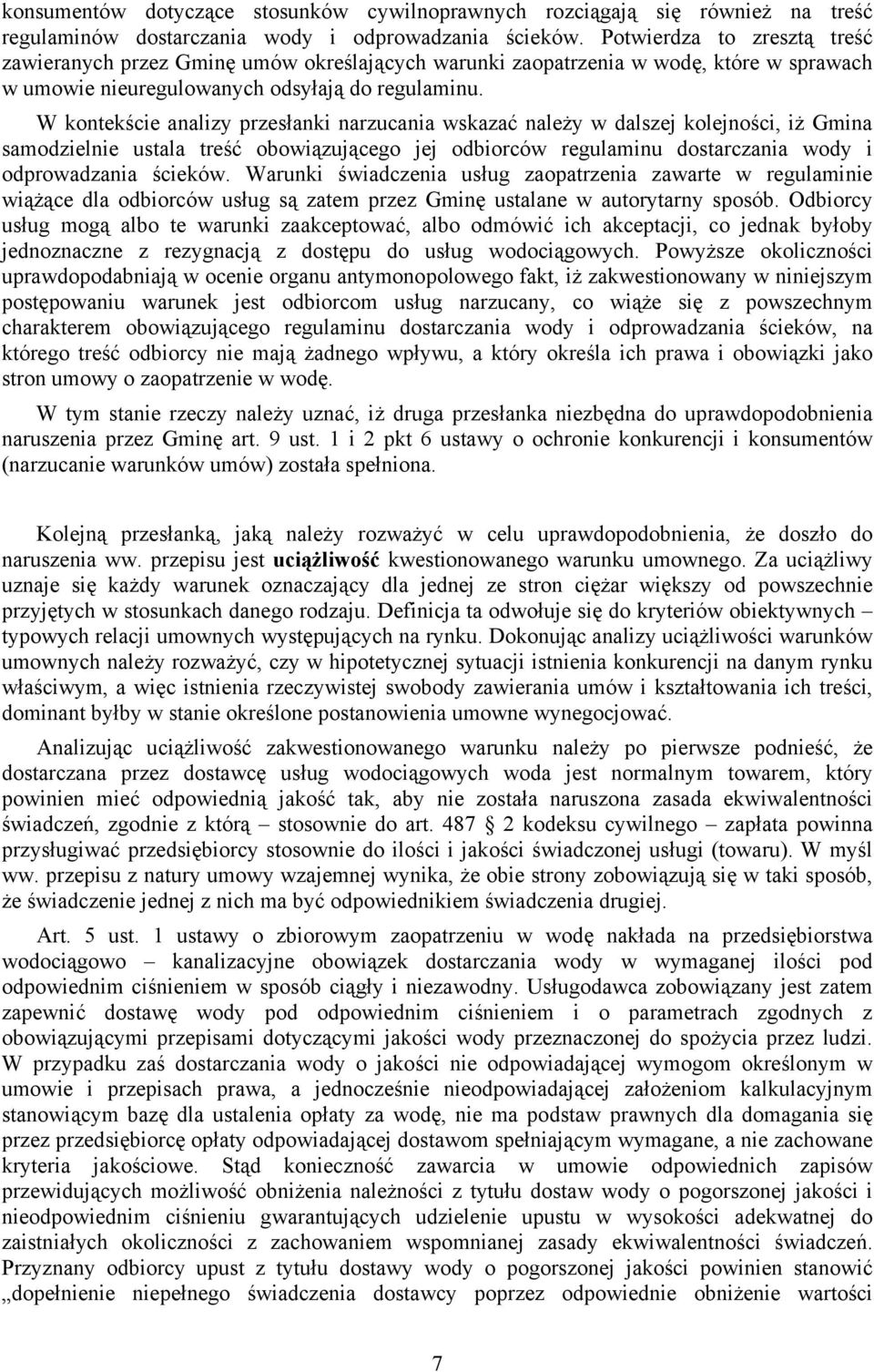 W kontekście analizy przesłanki narzucania wskazać należy w dalszej kolejności, iż Gmina samodzielnie ustala treść obowiązującego jej odbiorców regulaminu dostarczania wody i odprowadzania ścieków.