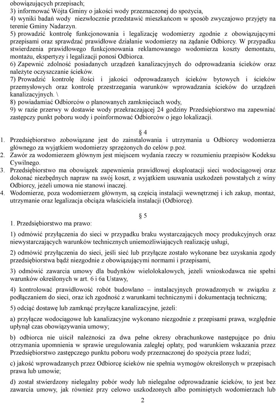 W przypadku stwierdzenia prawidłowego funkcjonowania reklamowanego wodomierza koszty demontażu, montażu, ekspertyzy i legalizacji ponosi Odbiorca.