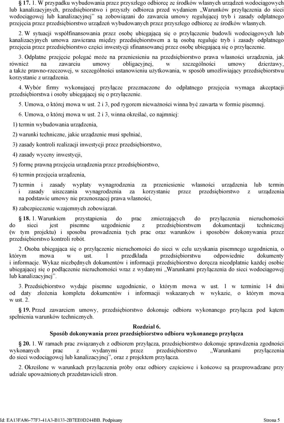 wodociągowej lub kanalizacyjnej są zobowiązani do zawarcia umowy regulującej tryb i zasady odpłatnego przejęcia przez przedsiębiorstwo urządzeń wybudowanych przez przyszłego odbiorcę ze środków