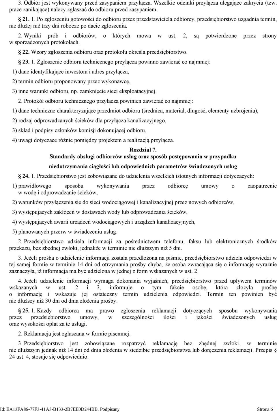 Wyniki prób i odbiorów, o których mowa w ust. 2, są potwierdzone przez strony w sporządzonych protokołach. 22. Wzory zgłoszenia odbioru oraz protokołu określa przedsiębiorstwo. 23. 1.