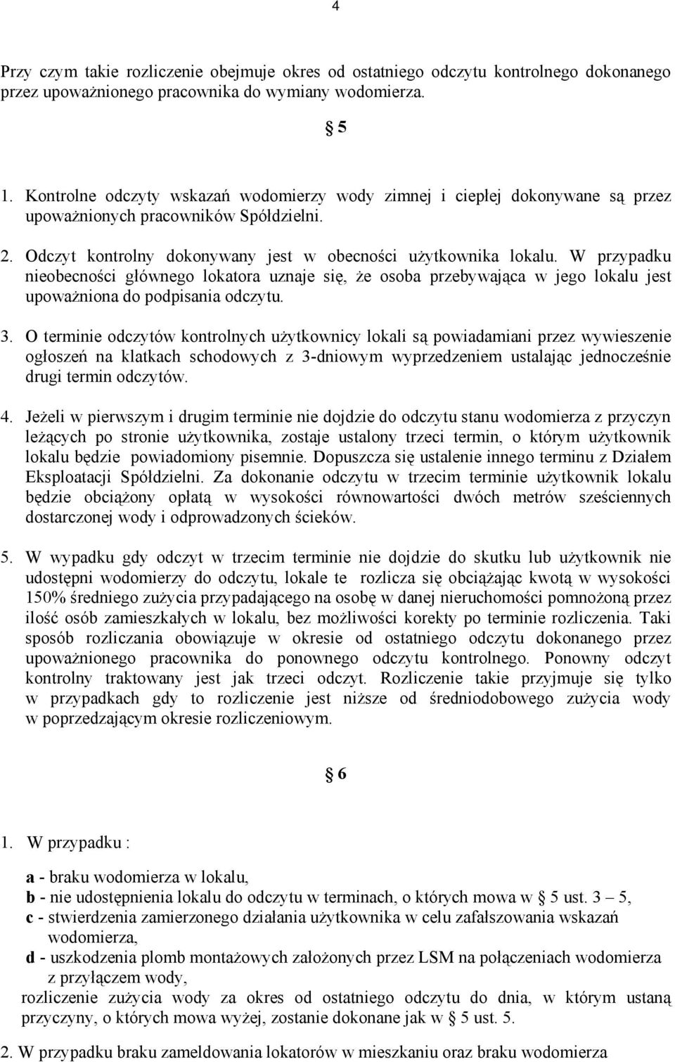 W przypadku nieobecności głównego lokatora uznaje się, że osoba przebywająca w jego lokalu jest upoważniona do podpisania odczytu. 3.
