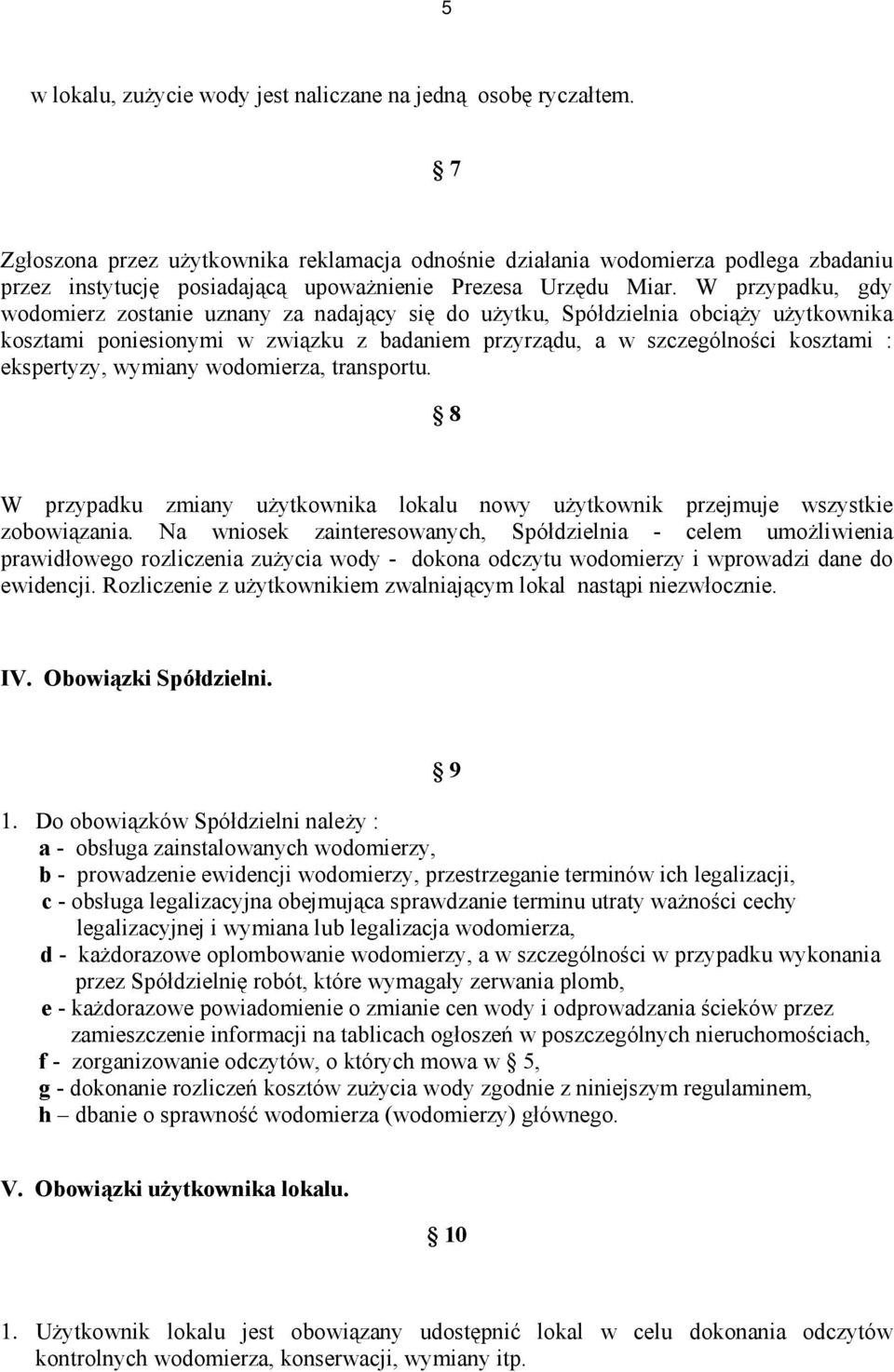 W przypadku, gdy wodomierz zostanie uznany za nadający się do użytku, Spółdzielnia obciąży użytkownika kosztami poniesionymi w związku z badaniem przyrządu, a w szczególności kosztami : ekspertyzy,