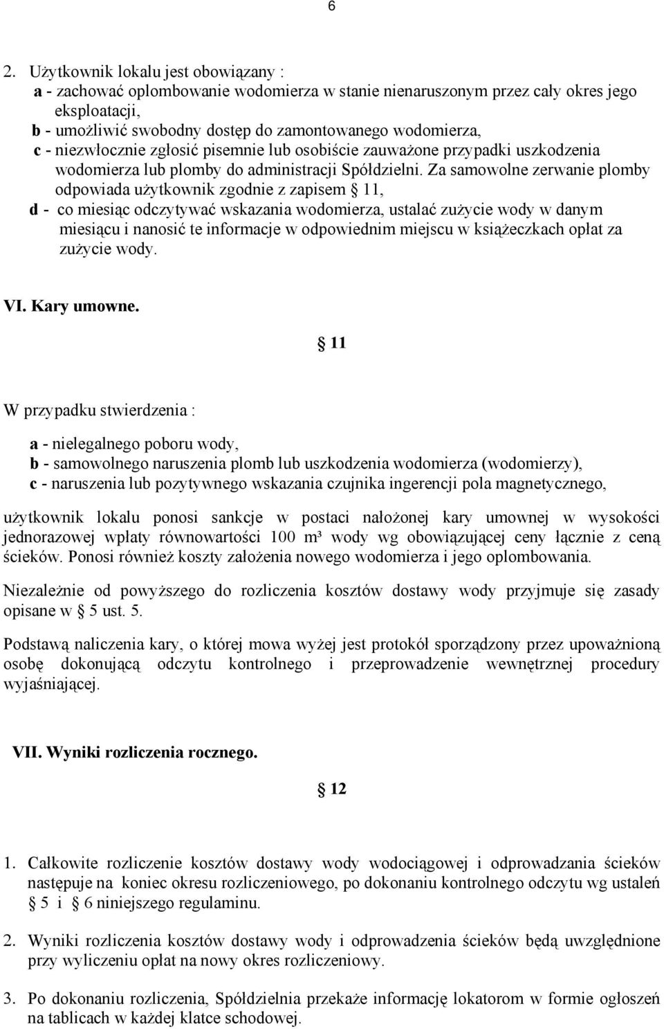 Za samowolne zerwanie plomby odpowiada użytkownik zgodnie z zapisem 11, d - co miesiąc odczytywać wskazania wodomierza, ustalać zużycie wody w danym miesiącu i nanosić te informacje w odpowiednim