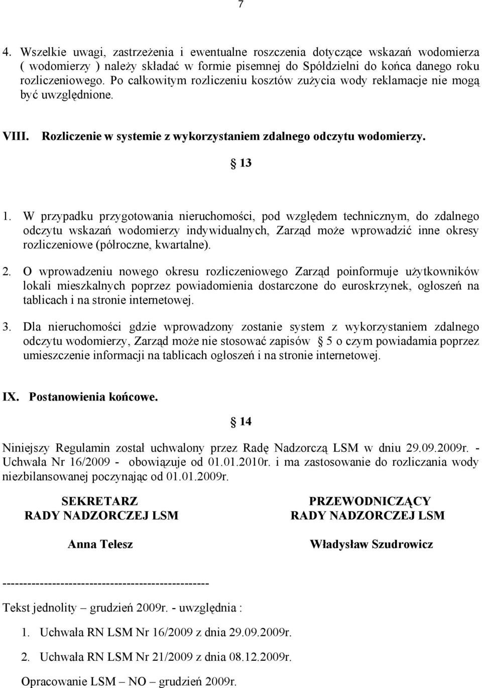W przypadku przygotowania nieruchomości, pod względem technicznym, do zdalnego odczytu wskazań wodomierzy indywidualnych, Zarząd może wprowadzić inne okresy rozliczeniowe (półroczne, kwartalne). 2.