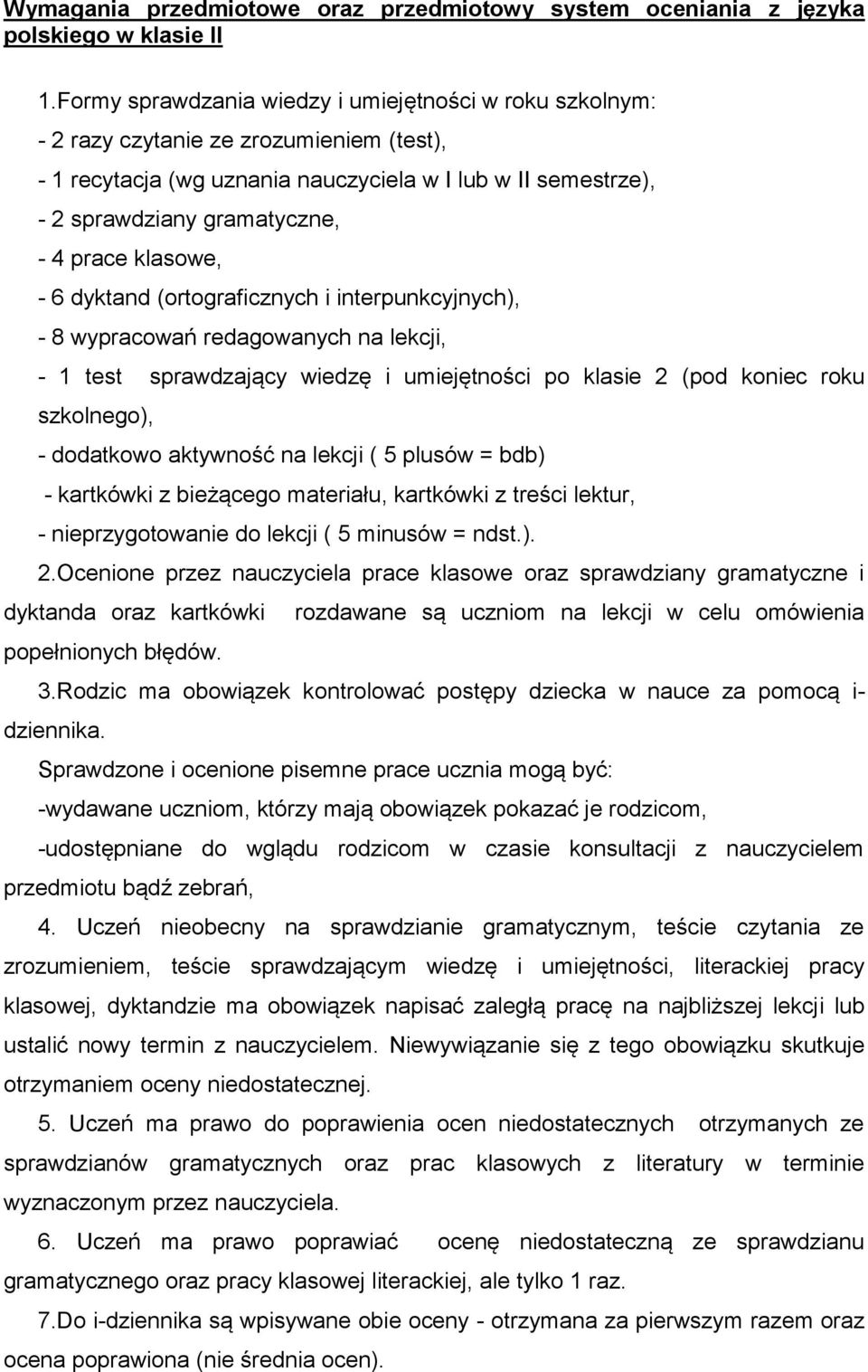 prace klasowe, - 6 dyktand (ortograficznych i interpunkcyjnych), - 8 wypracowań redagowanych na lekcji, - 1 test sprawdzający wiedzę i umiejętności po klasie 2 (pod koniec roku szkolnego), -