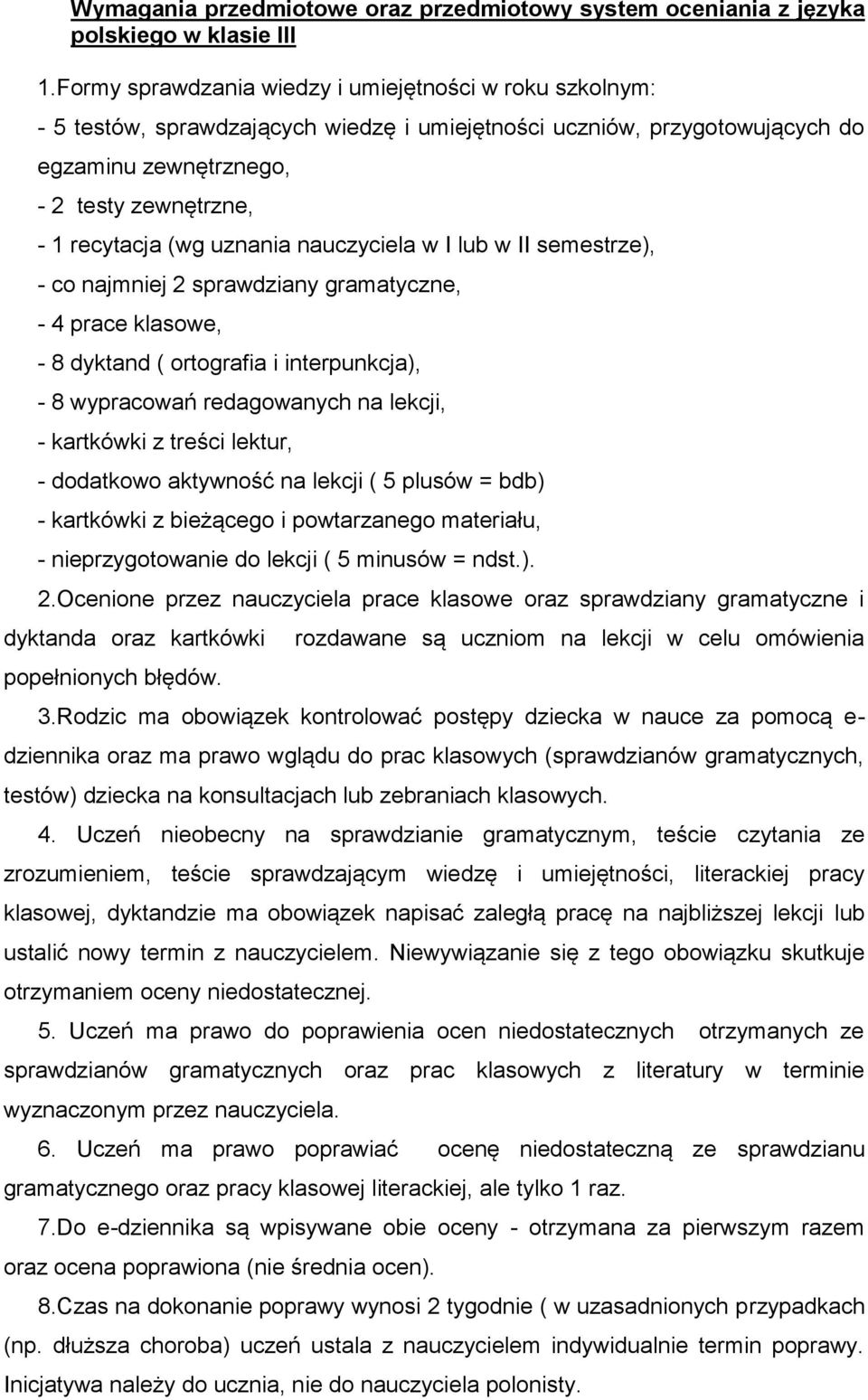 uznania nauczyciela w I lub w II semestrze), - co najmniej 2 sprawdziany gramatyczne, - 4 prace klasowe, - 8 dyktand ( ortografia i interpunkcja), - 8 wypracowań redagowanych na lekcji, - kartkówki z