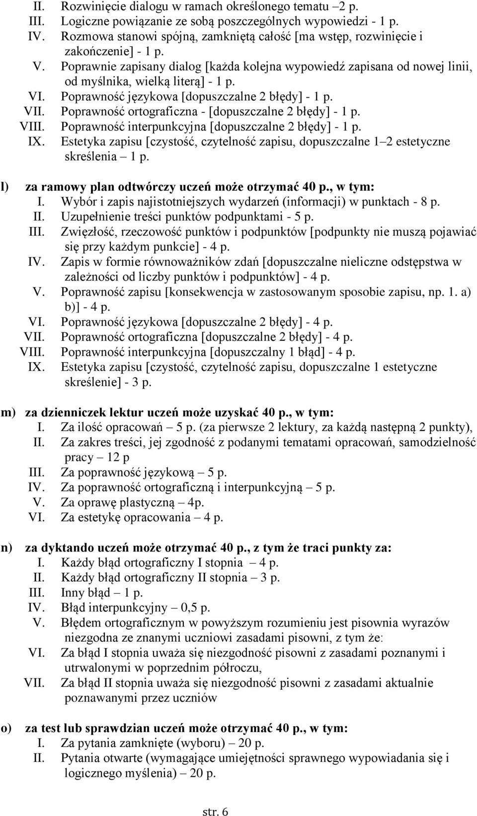 VI. Poprawność językowa [dopuszczalne 2 błędy] - 1 p. VII. Poprawność ortograficzna - [dopuszczalne 2 błędy] - 1 p. VIII. Poprawność interpunkcyjna [dopuszczalne 2 błędy] - 1 p. IX.