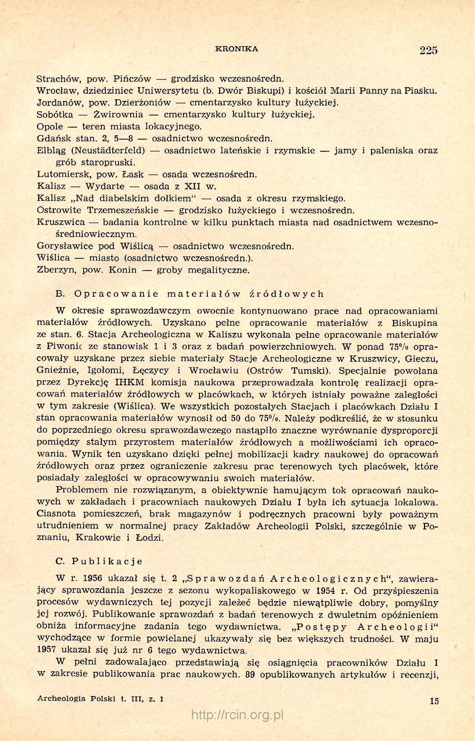 Elbląg (Neustädterfeld) osadnictwo lateńskie i rzymskie jamy i paleniska oraz grób staropruski. Lutomiersk, pow. Łask osada wczesnośredn. Kalisz Wydarte osada z XII w.