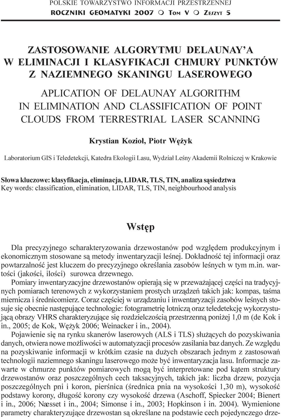 ELIMINATION AND CLASSIFICATION OF POINT CLOUDS FROM TERRESTRIAL LASER SCANNING Krystian Kozio³, Piotr Wê yk Laboratorium GIS i Teledetekcji, Katedra Ekologii Lasu, Wydzia³ Leœny Akademii Rolniczej w