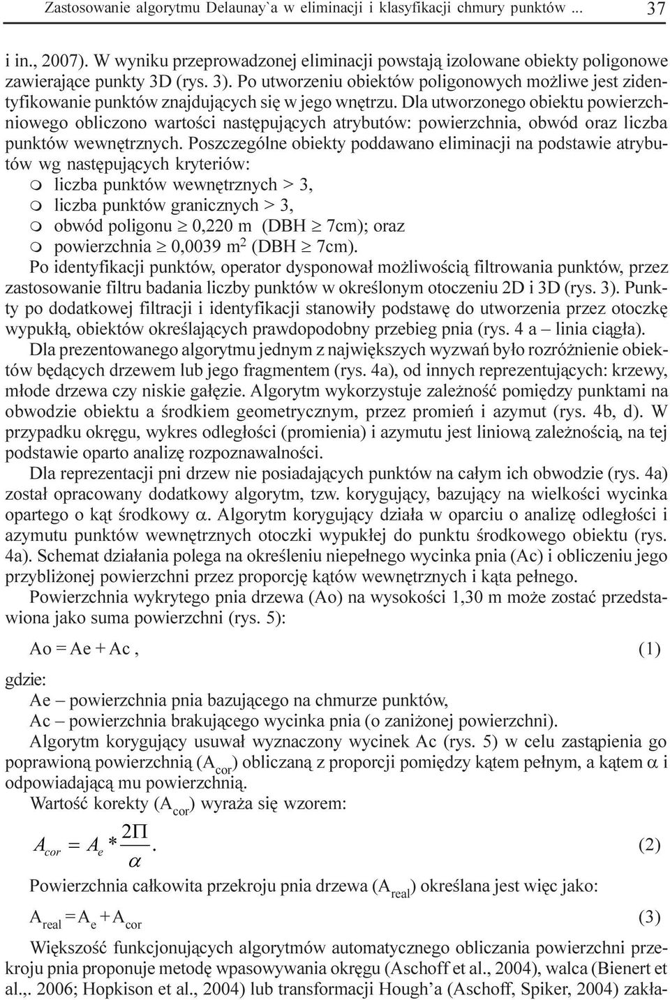 Dla utworzonego obiektu powierzchniowego obliczono wartoœci nastêpuj¹cych atrybutów: powierzchnia, obwód oraz liczba punktów wewnêtrznych.