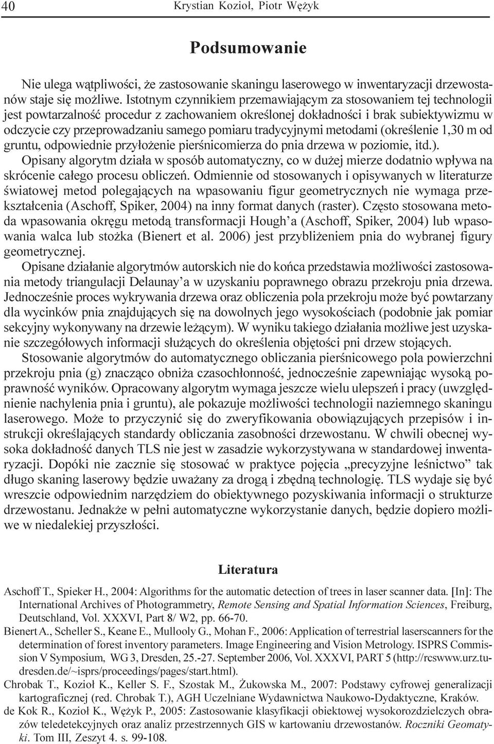 tradycyjnymi metodami (okreœlenie 1,3 m od gruntu, odpowiednie przy³o enie pierœnicomierza do pnia drzewa w poziomie, itd.).