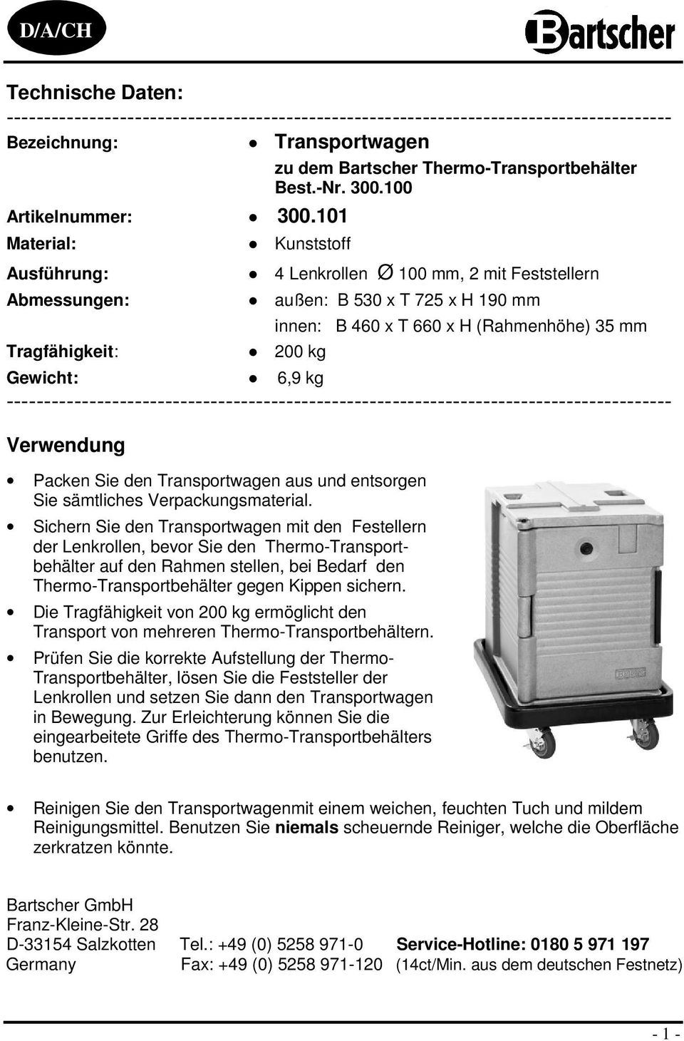 100 Kunststoff 4 Lenkrollen Ø 100 mm, 2 mit Feststellern außen: B 530 x T 725 x H 190 mm innen: B 460 x T 660 x H (Rahmenhöhe) 35 mm Gewicht: 6,9 kg Verwendung Packen Sie den Transportwagen aus und