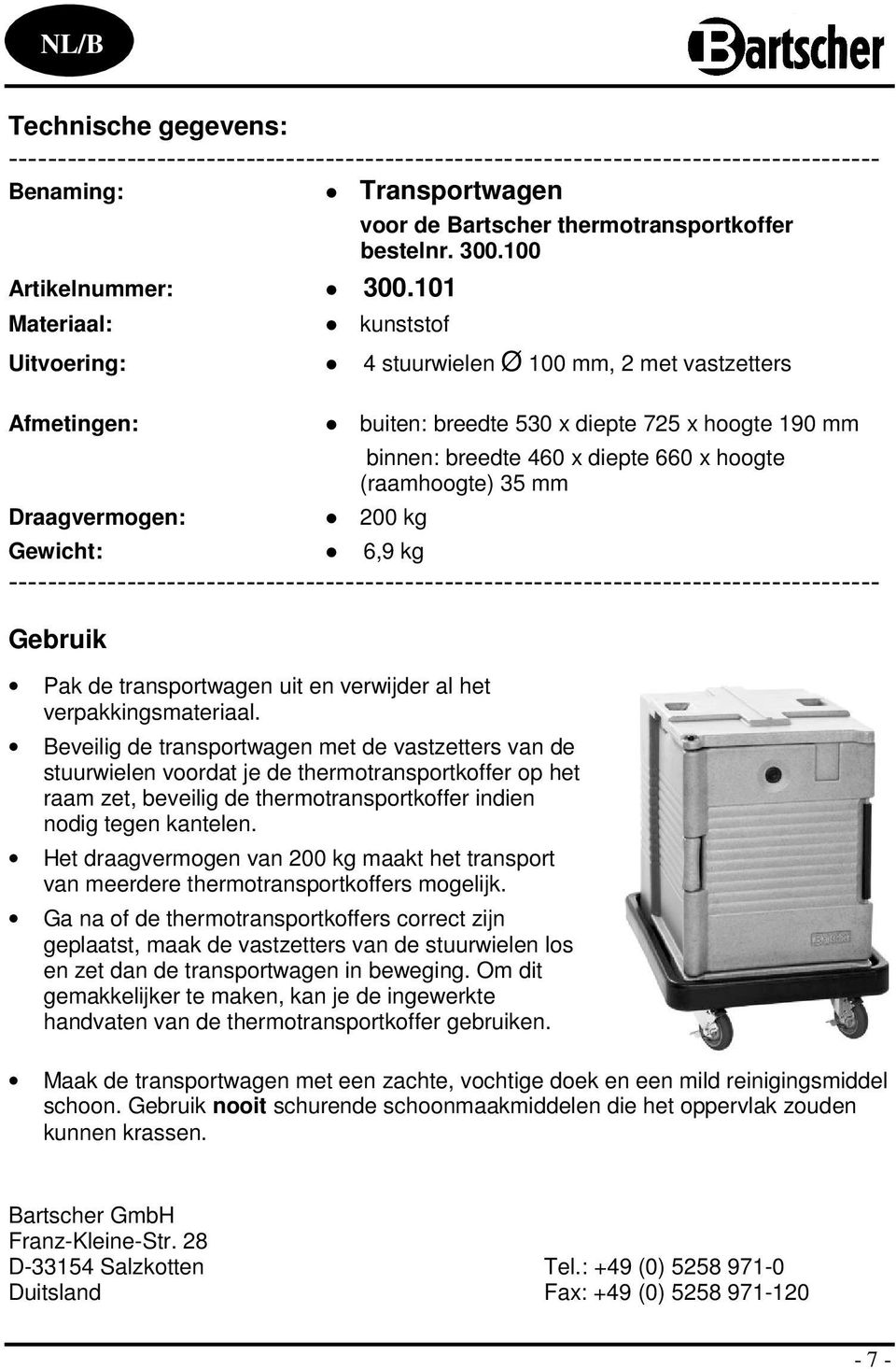 100 kunststof Uitvoering: 4 stuurwielen Ø 100 mm, 2 met vastzetters Afmetingen: Draagvermogen: buiten: breedte 530 x diepte 725 x hoogte 190 mm binnen: breedte 460 x diepte 660 x hoogte (raamhoogte)