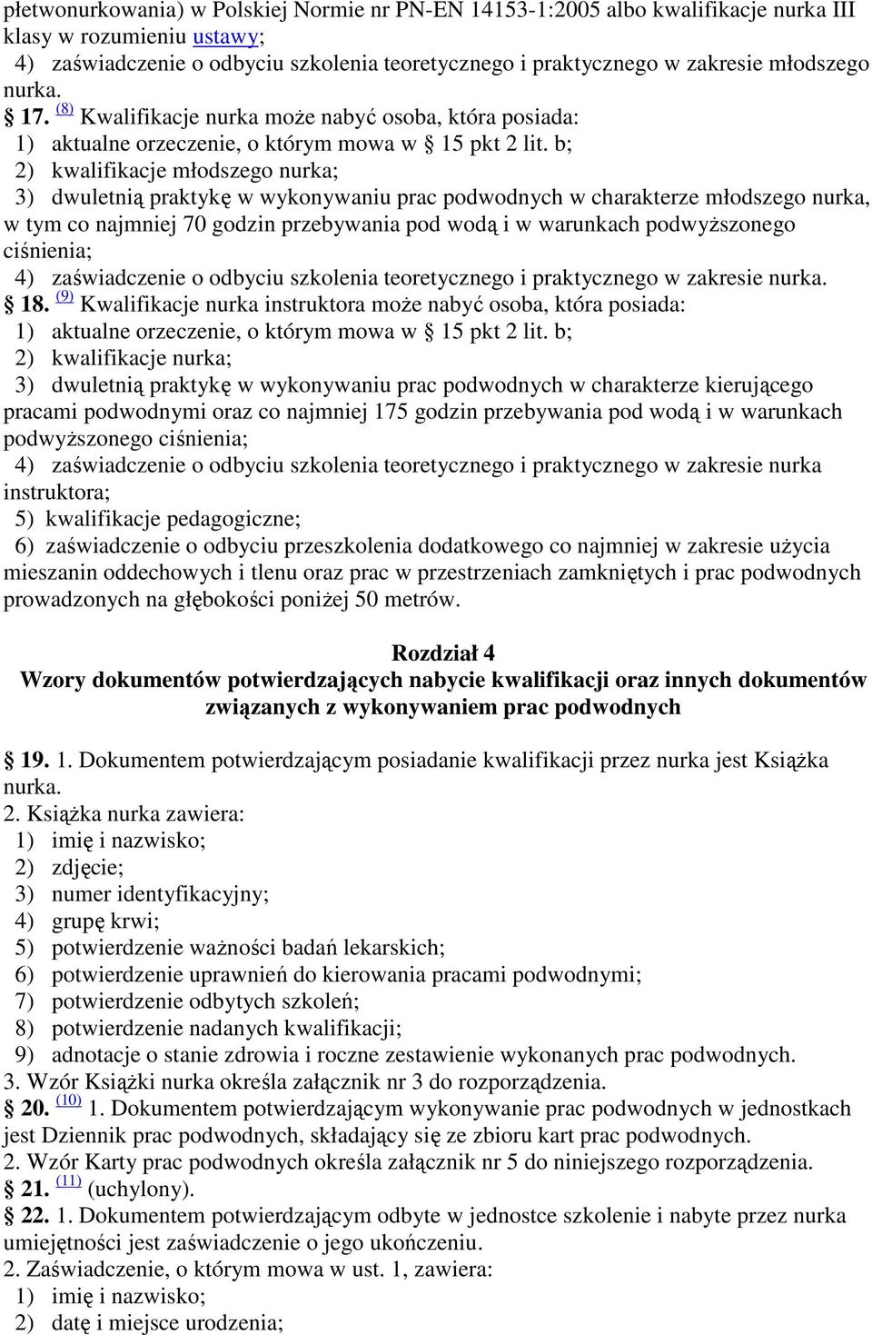 b; 2) kwalifikacje młodszego nurka; 3) dwuletnią praktykę w wykonywaniu prac podwodnych w charakterze młodszego nurka, w tym co najmniej 70 godzin przebywania pod wodą i w warunkach podwyższonego