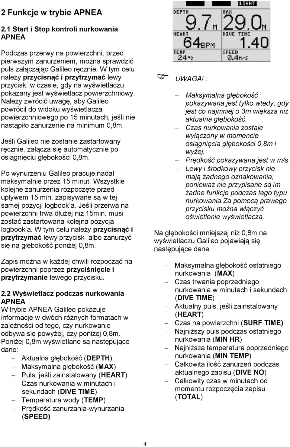 Należy zwrócić uwagę, aby Galileo powrócił do widoku wyświetlacza powierzchniowego po 15 minutach, jeśli nie nastąpiło zanurzenie na minimum 0,8m.