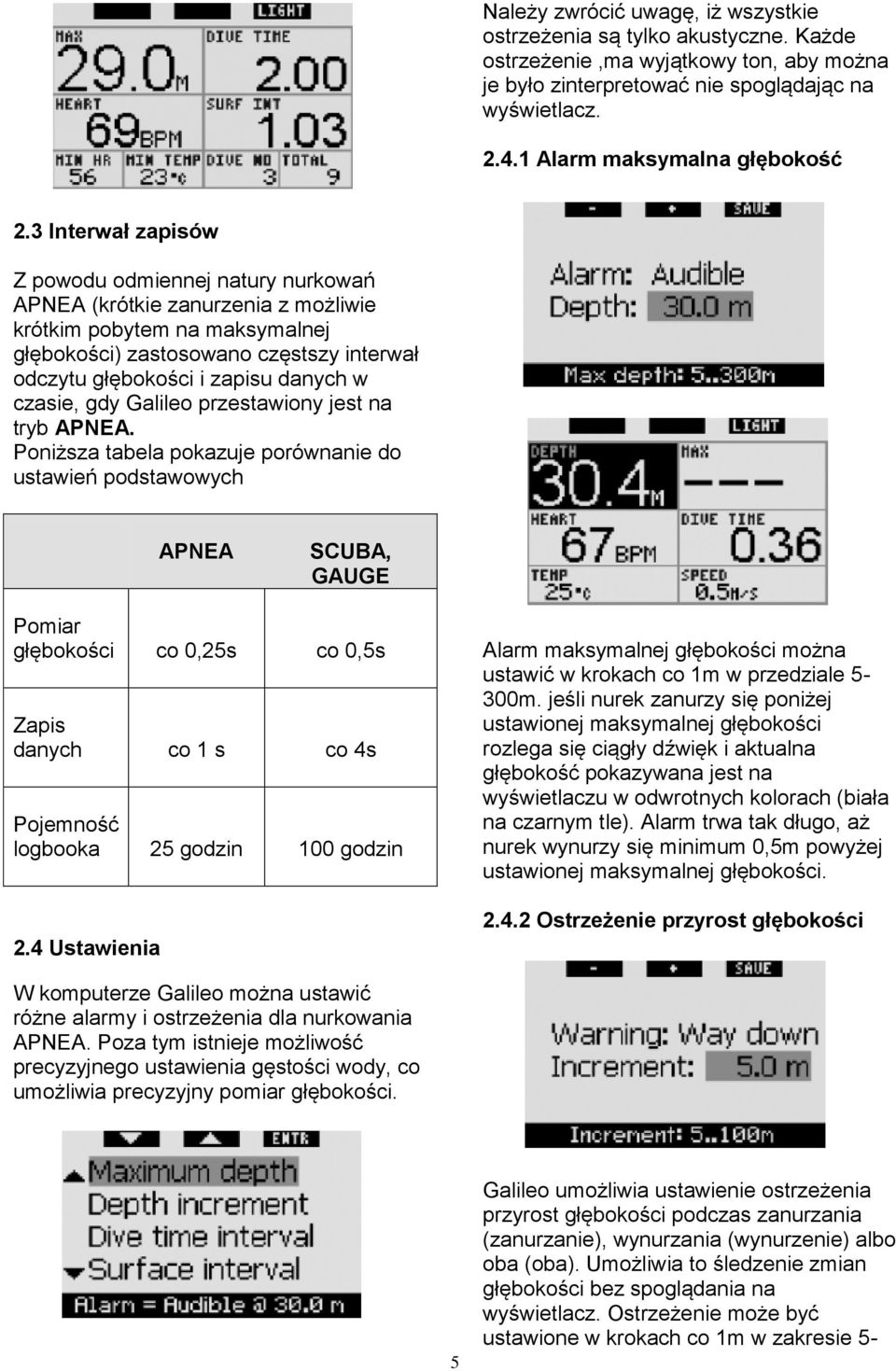 3 Interwał zapisów Z powodu odmiennej natury nurkowań APNEA (krótkie zanurzenia z możliwie krótkim pobytem na maksymalnej głębokości) zastosowano częstszy interwał odczytu głębokości i zapisu danych