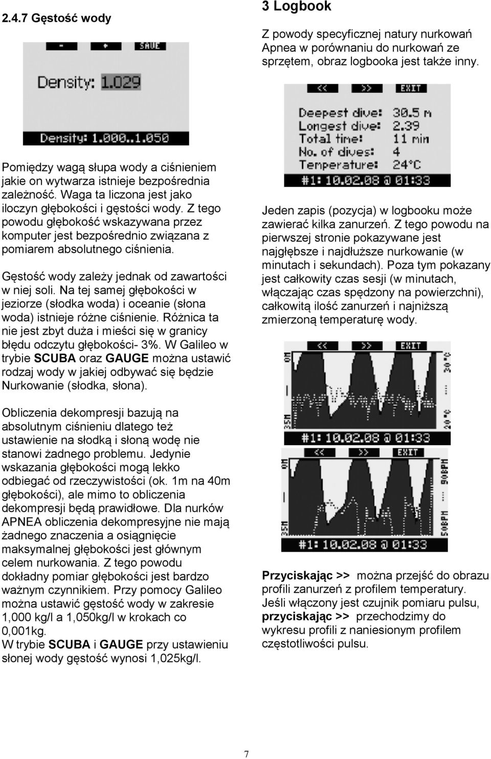 Z tego powodu głębokość wskazywana przez komputer jest bezpośrednio związana z pomiarem absolutnego ciśnienia. Gęstość wody zależy jednak od zawartości w niej soli.