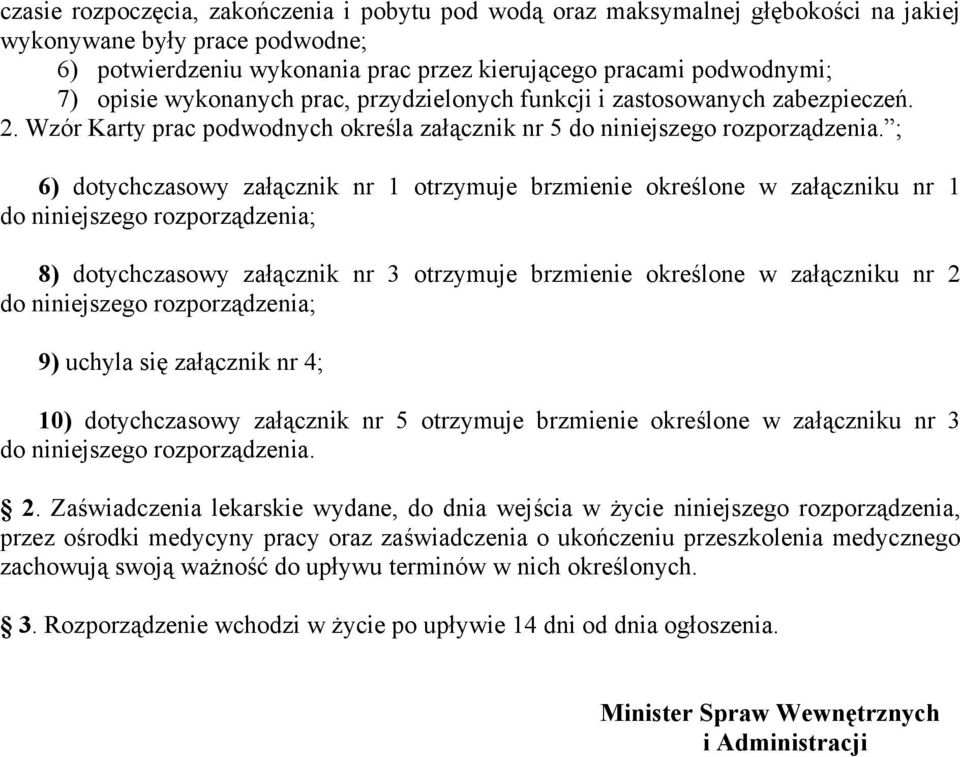 ; 6) dotychczasowy załącznik nr 1 otrzymuje brzmienie określone w załączniku nr 1 do niniejszego rozporządzenia; 8) dotychczasowy załącznik nr 3 otrzymuje brzmienie określone w załączniku nr 2 do