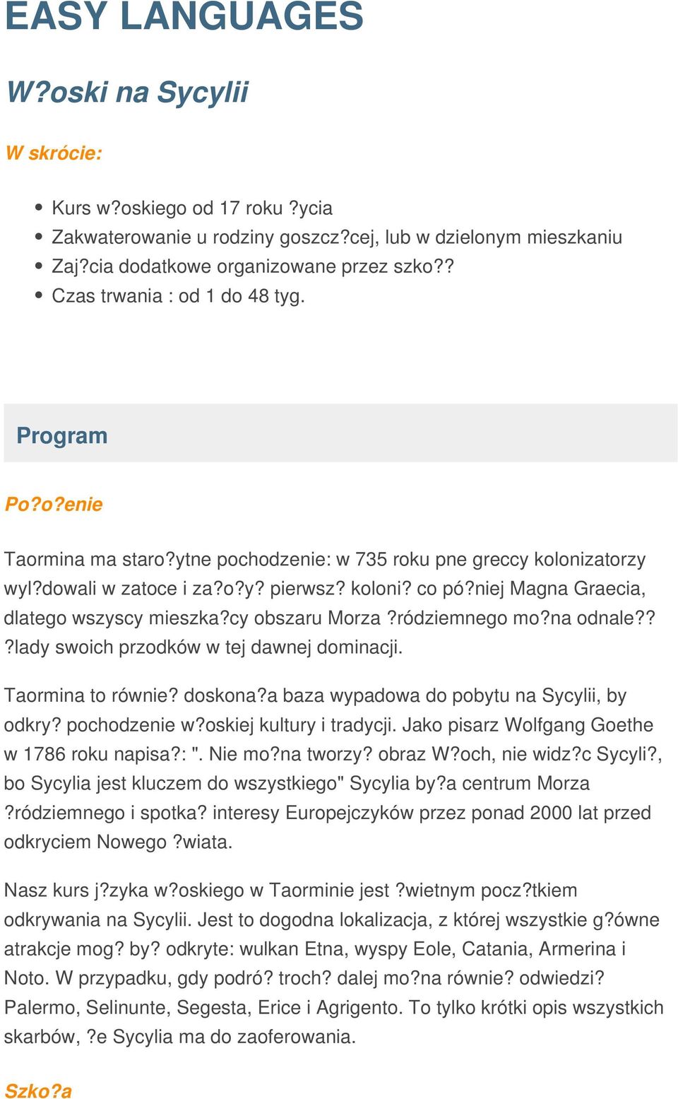 niej Magna Graecia, dlatego wszyscy mieszka?cy obszaru Morza?ródziemnego mo?na odnale???lady swoich przodków w tej dawnej dominacji. Taormina to równie? doskona?