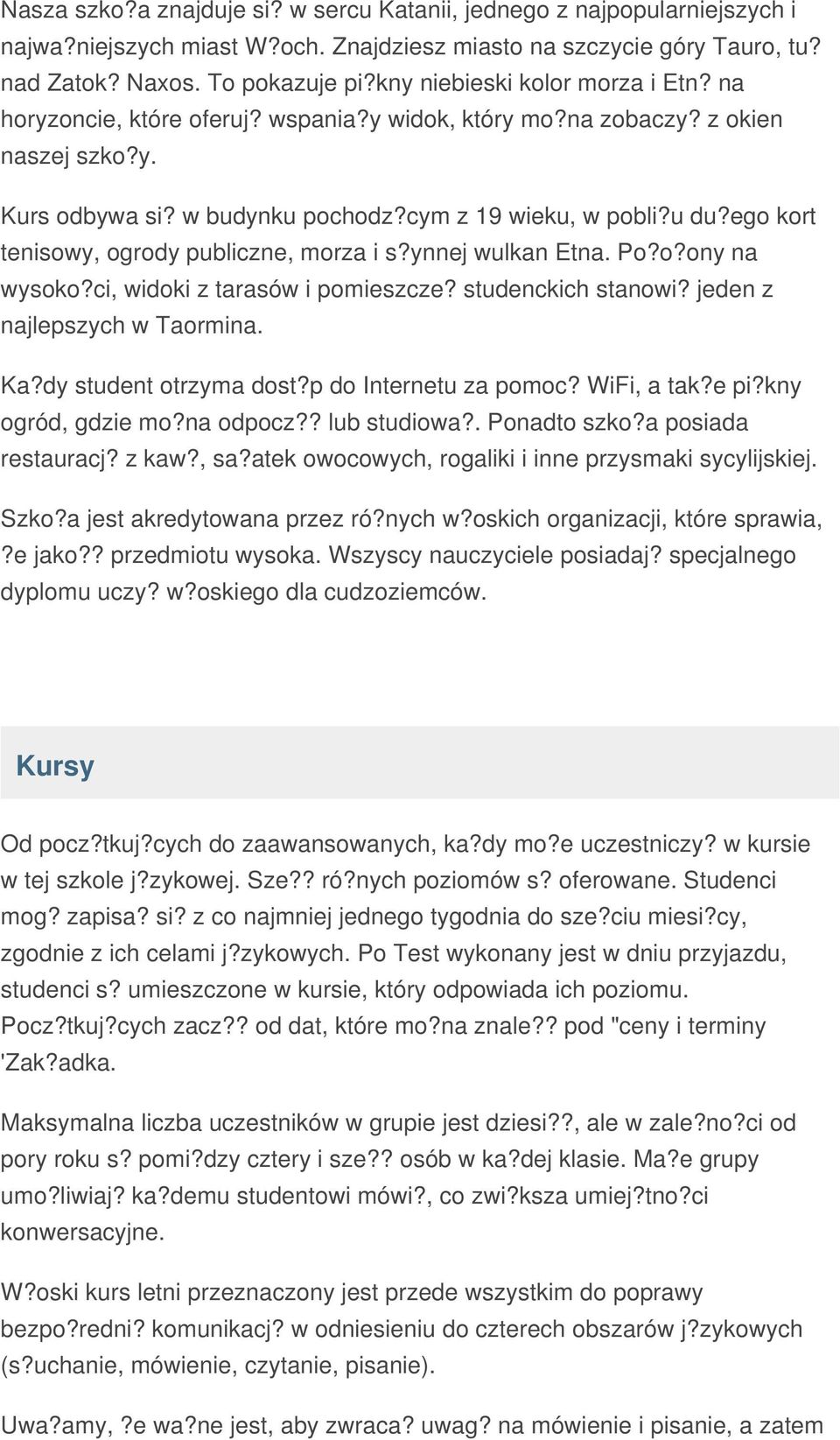 ego kort tenisowy, ogrody publiczne, morza i s?ynnej wulkan Etna. Po?o?ony na wysoko?ci, widoki z tarasów i pomieszcze? studenckich stanowi? jeden z najlepszych w Taormina. Ka?dy student otrzyma dost?