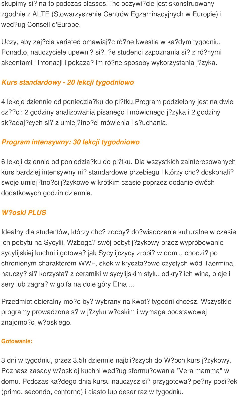 Kurs standardowy - 20 lekcji tygodniowo 4 lekcje dziennie od poniedzia?ku do pi?tku.program podzielony jest na dwie cz??ci: 2 godziny analizowania pisanego i mówionego j?zyka i 2 godziny sk?adaj?