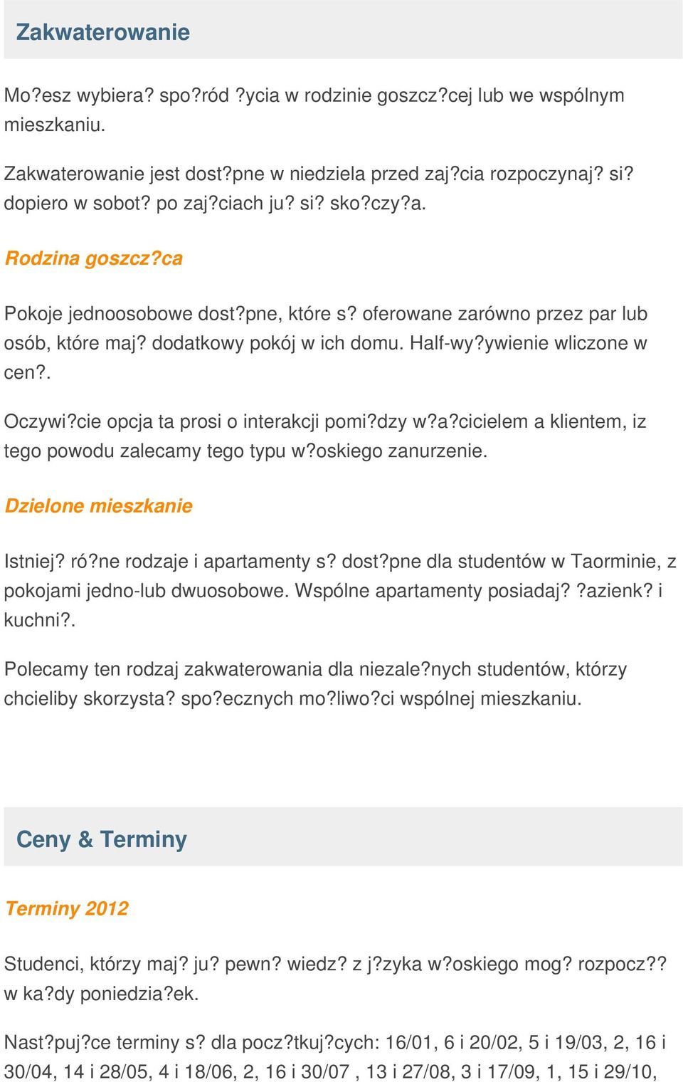 cie opcja ta prosi o interakcji pomi?dzy w?a?cicielem a klientem, iz tego powodu zalecamy tego typu w?oskiego zanurzenie. Dzielone mieszkanie Istniej? ró?ne rodzaje i apartamenty s? dost?