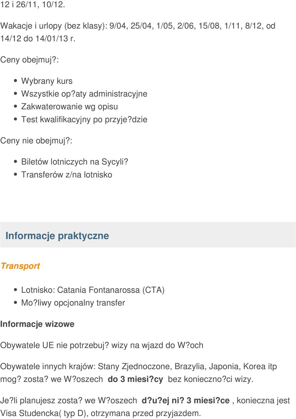 Transferów z/na lotnisko Informacje praktyczne Transport Lotnisko: Catania Fontanarossa (CTA) Mo?liwy opcjonalny transfer Informacje wizowe Obywatele UE nie potrzebuj?